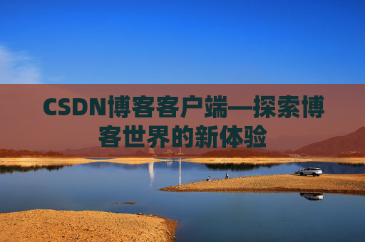 CSDN博客客户端—探索博客世界的新体验